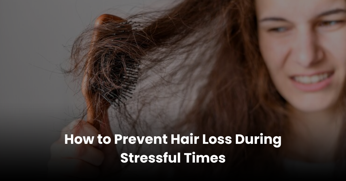 How to Prevent Hair Loss During Stressful Times